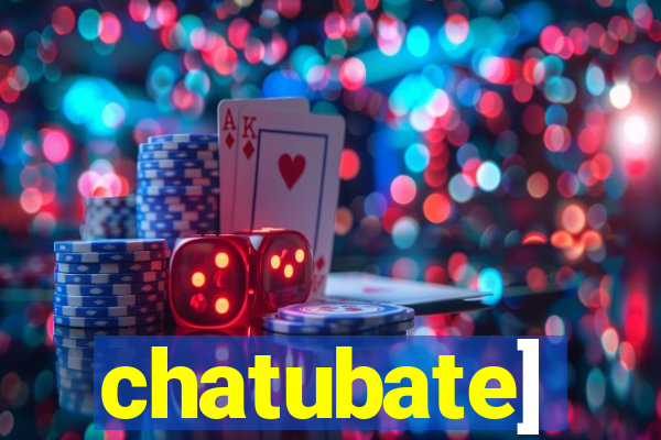 chatubate]